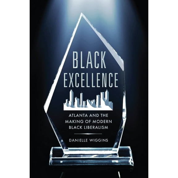 Politics and Culture in Modern America Black Excellence: Atlanta and the Making of Modern Black Liberalism, (Hardcover)
