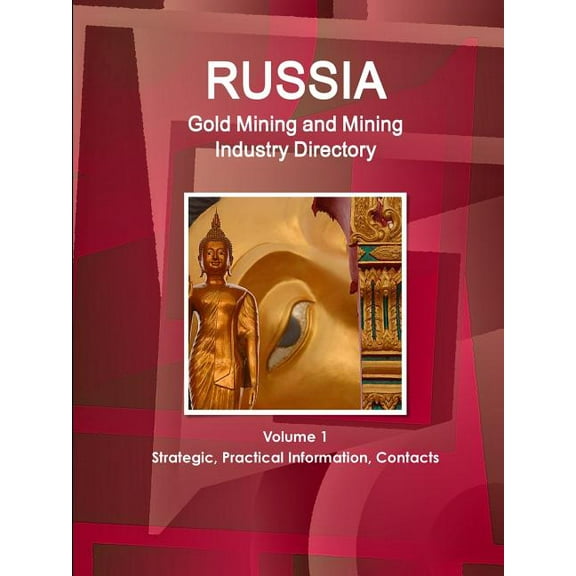 Russia Gold Mining and Mining Industry Directory Volume 1 Strategic, Practical Information, Contacts (Paperback)