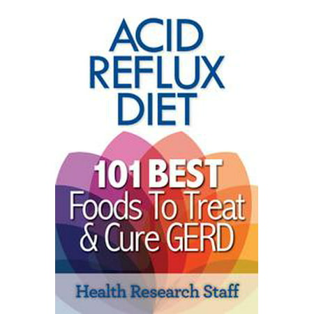 Acid Reflux Diet: 101 Best Foods To Treat & Cure GERD -