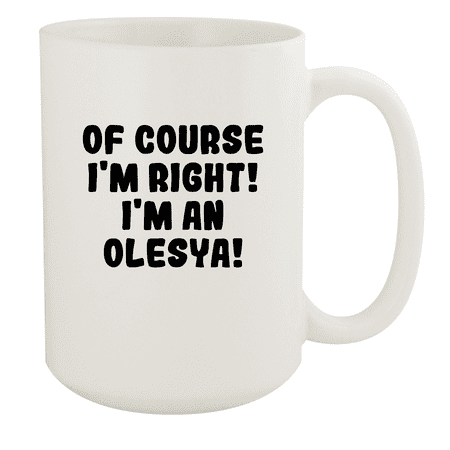 

Of Course I m Right! I m An Olesya! - Ceramic 15oz White Mug White