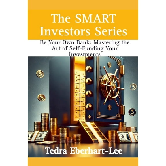 Be Your Own Bank: Mastering the Art of Self-Funding Your Invesments, (Paperback)