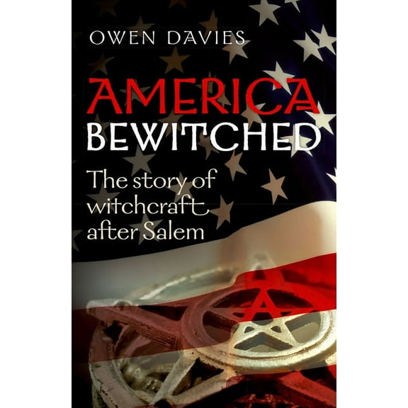 America Bewitched: The Story of Witchcraft After Salem, (Paperback)