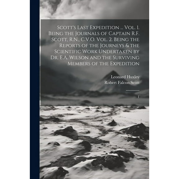 Scott's Last Expedition ... Vol. 1. Being the Journals of Captain R.F. Scott, R.N., C.V.O. Vol. 2. Being the Reports of the Journeys & the Scientific Work Undertaken by Dr. E.A. Wilson and the Survivi