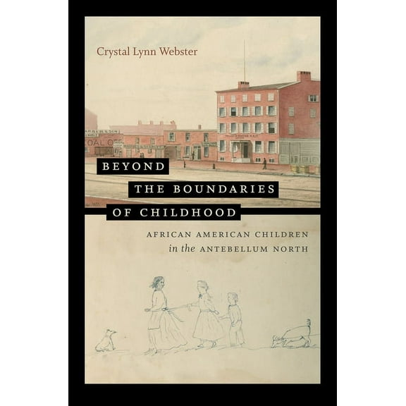 The John Hope Franklin African American  Beyond the Boundaries of Childhood: African American Children in the Antebellum North, (Hardcover)