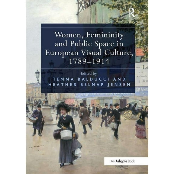 Women, Femininity and Public Space in European Visual Culture, 1789-1914, (Paperback)