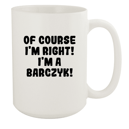 

Of Course I m Right! I m A Barczyk! - Ceramic 15oz White Mug White