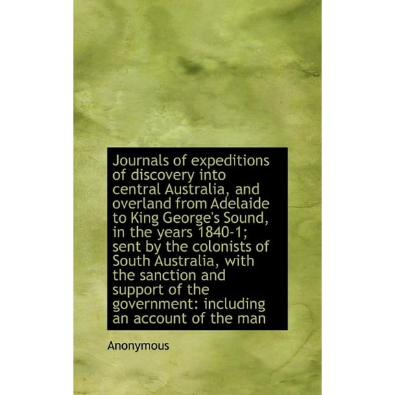 Journals of Expeditions of Discovery Into Central Australia, and Overland from Adelaide to King Geor (Hardcover)