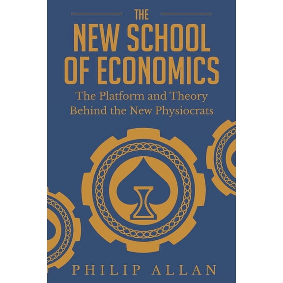 The New School of Economics: The Platform and Theory Behind the New Physiocrats (Paperback) by Philip Allan