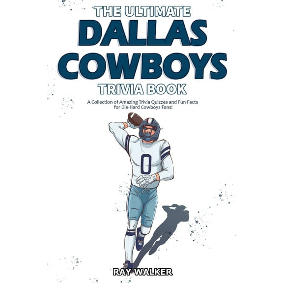The Ultimate Dallas Cowboys Trivia Book: A Collection of Amazing Trivia Quizzes and Fun Facts for Die-Hard Cowboys Fans!, (Paperback)