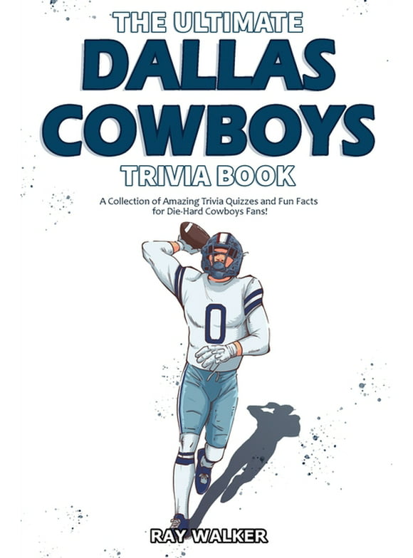 The Ultimate Dallas Cowboys Trivia Book : A Collection of Amazing Trivia Quizzes and Fun Facts for Die-Hard Cowboys Fans! (Paperback)