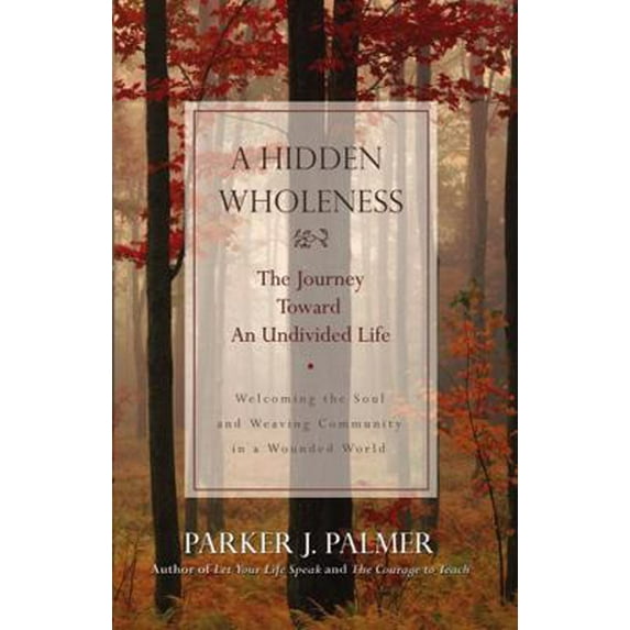 Pre-Owned A Hidden Wholeness: The Journey Toward an Undivided Life (Hardcover) by Parker J Palmer