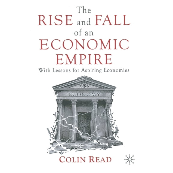 The Rise and Fall of an Economic Empire: With Lessons for Aspiring Economies, (Paperback)