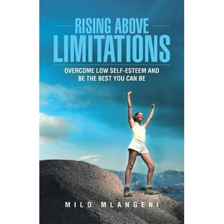 Rising Above Limitations : Overcome Low Self-Esteem and Be the Best You Can (Best Treatment For Low Self Esteem)