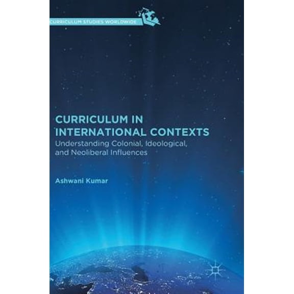 Pre-Owned Curriculum Studies Worldwide: Curriculum in International Contexts: Understanding Colonial, Ideological, and Neoliberal Influences (Hardcover)