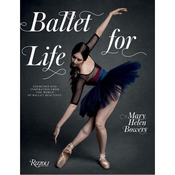 Ballet for Life: Exercises and Inspiration from the World of Ballet Beautiful