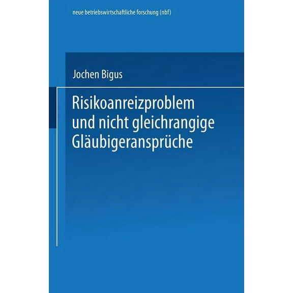 Neue Betriebswirtschaftliche Forschung ( Risikoanreizproblem Und Nicht Gleichrangige GlÃ¤ubigeransprÃ¼che, Book 252, (Paperback)
