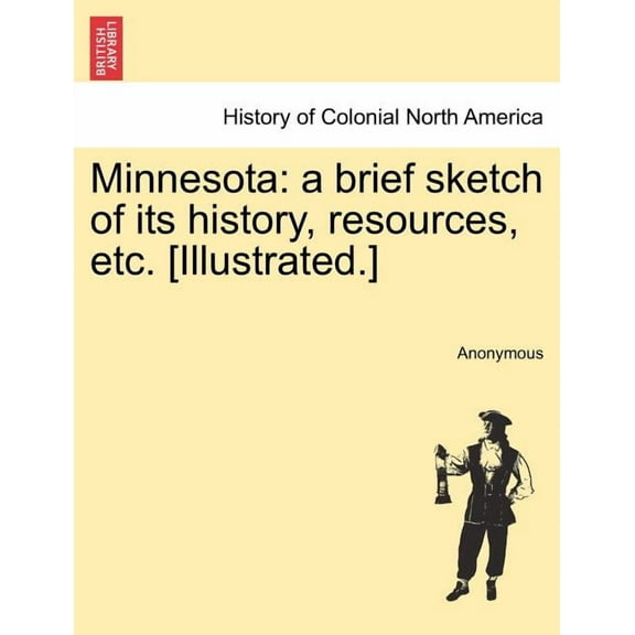 Minnesota : A Brief Sketch of Its History, Resources, Etc. [Illustrated.]