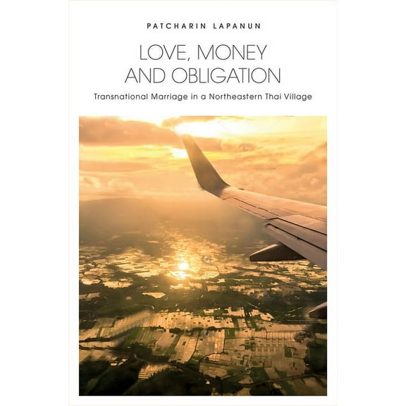 Love, Money and Obligation : Transnational Marriage in a Northeastern Thai Village (Paperback)