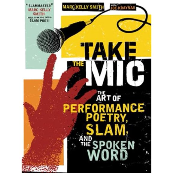 Pre-Owned Take the Mic: The Art of Performance Poetry, Slam, and the Spoken Word (Paperback) 1402218990 9781402218996