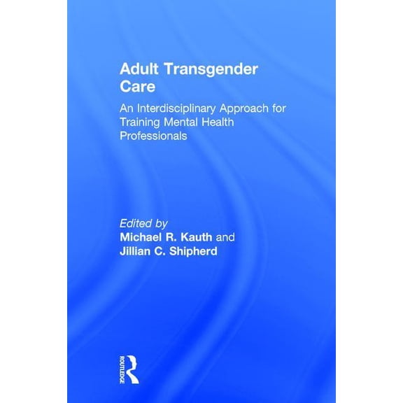 Adult Transgender Care: An Interdisciplinary Approach for Training Mental Health Professionals, (Hardcover)