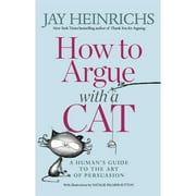 Pre-Owned How to Argue with a Cat: A Human's Guide to the Art of Persuasion (Paperback 9781635652741) by Jay Heinrichs