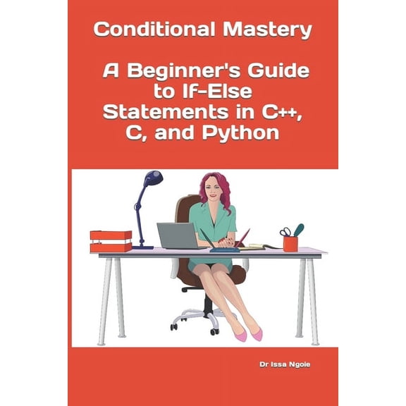 Conditional Mastery: A Beginner's Guide to If-Else Statements in C , C, and Python, (Paperback)