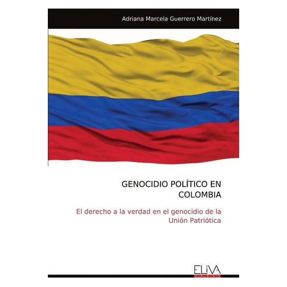 Genocidio PolÃ­tico En Colombia: El derecho a la verdad en el genocidio de la UniÃ³n PatriÃ³tica, (Paperback)