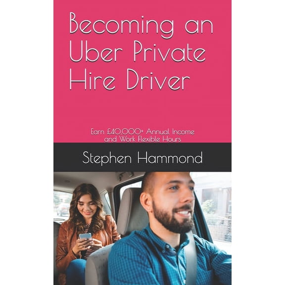 Becoming an Uber Private Hire Driver : Earn £40,000 Annual Income and Work Flexible Hours (Paperback)