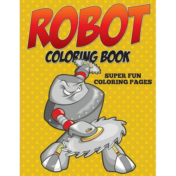 Robot Coloring Book - Super Fun Coloring Pages, (Paperback)