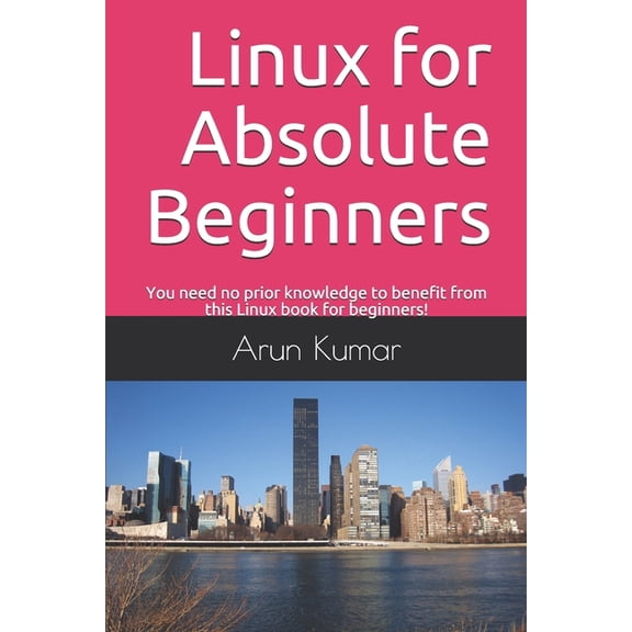 Linux for Absolute Beginners: You need no prior knowledge to benefit from this Linux book for beginners!, (Paperback)