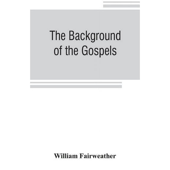 The background of the Gospels; or, Judaism in the period between the Old and New Testaments, (Paperback)