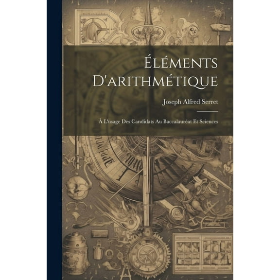 Éléments D'arithmétique: À L'usage Des Candidats Au Baccalauréat Et Sciences (Paperback)