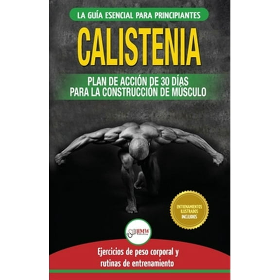Pre-Owned Calistenia: Guía de ejercicios de gimnasia corporal para principiantes y rutinas de entrenamiento   plan de acción de 30 días para la construcción de ... Calisthenics Spanish Book) (Spanish Edition) (