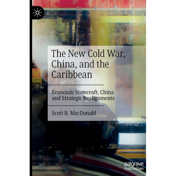 The New Cold War, China, and the Caribbean: Economic Statecraft, China and Strategic Realignments, (Hardcover)