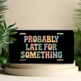 thumbnail image 4 of License Plate, Colorful "Probably Late" Text Decorative Front,Personalized Stainless Steel License Plate Cover For Men Women,12.2" X 6.2", 4 of 6