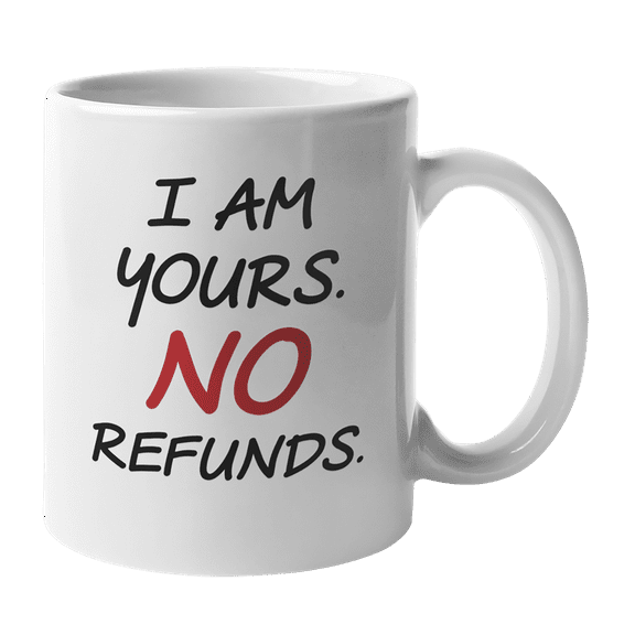 I Am Yours No Refunds Romantic Valentines Day & Marriage Coffee & Tea Mug (11oz)
