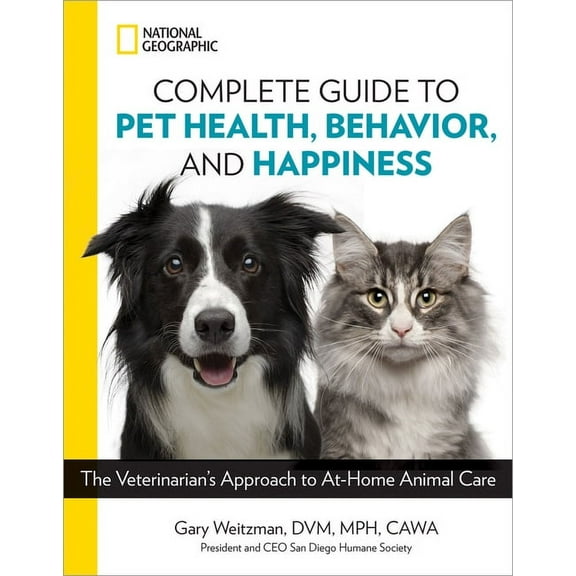 National Geographic Complete Guide to Pet Health, Behavior, and Happiness: The Veterinarian's Approach to At-Home Animal, (Paperback)