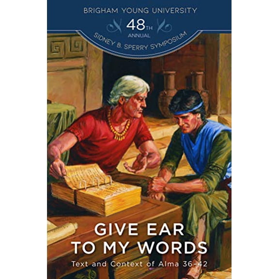 Pre-Owned Give Ear to My Words: Text and Context of Alma 36-42 (48th Annual Brigham Young University Sidney B. Sperry Symposium), 9781944394844, 1944394842, Hardcover,