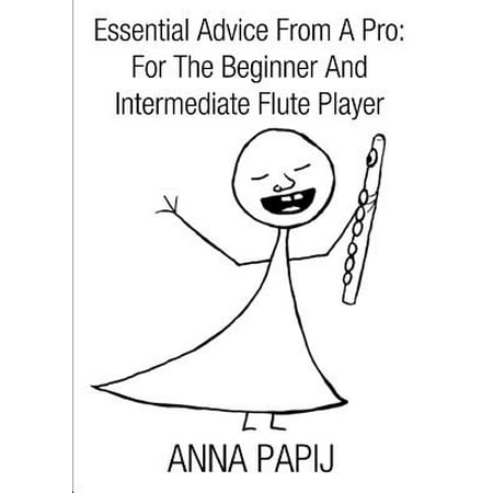 Essential Advice from a Pro : For the Beginner and Intermediate Flute