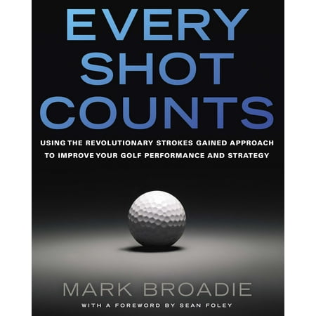 Every Shot Counts : Using the Revolutionary Strokes Gained Approach to Improve Your Golf Performance  and (Best Way To Improve Sperm Count And Motility)