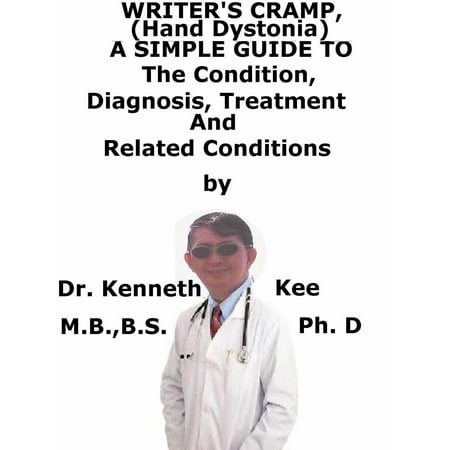Writer’s Cramp (Hand Dystonia), A Simple Guide To The Condition, Diagnosis, Treatment And Related Conditions -