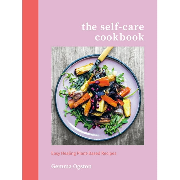 The Self-Care Cookbook: Easy Healing Plant-Based Recipes (Hardcover)
