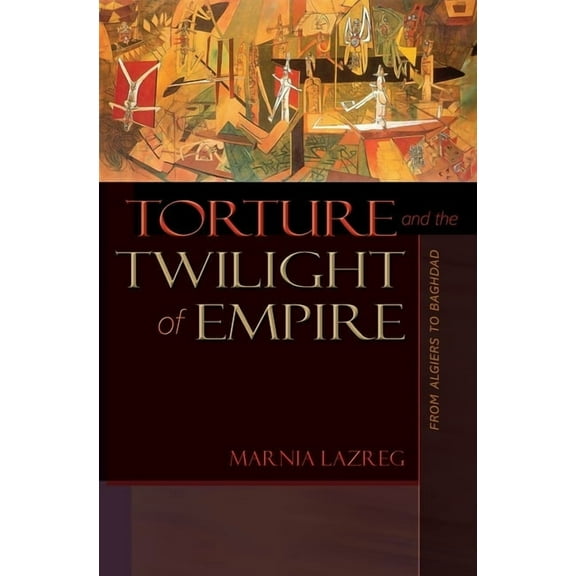 Human Rights and Crimes Against Humanity Torture and the Twilight of Empire: From Algiers to Baghdad, Book 3, (Paperback)