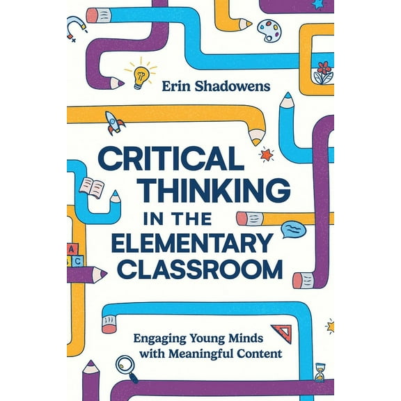 Critical Thinking in the Elementary Classroom: Engaging Young Minds with Meaningful Content, (Paperback)