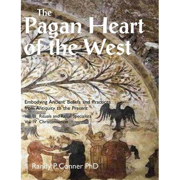 Pagan Heart of the West: The Pagan Heart of the West : Vol. III Rituals and Ritual Specialists, Vol IV Christianisation (Series #3) (Paperback)