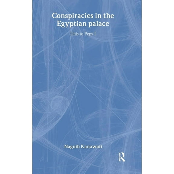 Conspiracies in the Egyptian Palace: Unis to Pepy I, (Hardcover)
