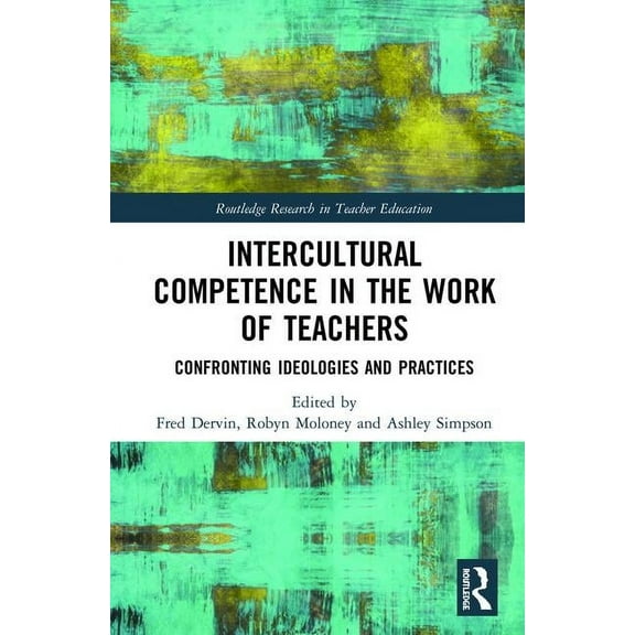 Routledge Research in Teacher Education Intercultural Competence in the Work of Teachers: Confronting Ideologies and Practices, (Hardcover)