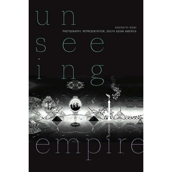 Camera Obscura Book Unseeing Empire: Photography, Representation, South Asian America, (Paperback)