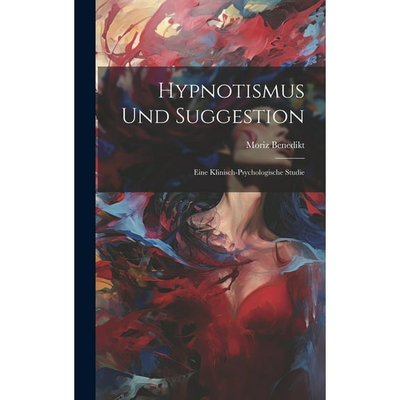 Hypnotismus Und Suggestion: Eine Klinisch-Psychologische Studie (Hardcover)