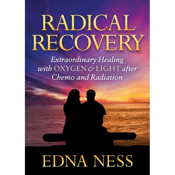 Radical Recovery: Extraordinary Healing with Oxygen & Light After Chemo and Radiation, (Paperback)